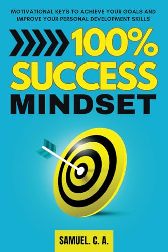 100% SUCCESS MINDSET: Motivational keys to achieve your goals and improve your personal development skills (Self-help and personal development books, Band 1) von Samuel John Books