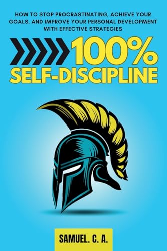 100% Self-Discipline: How to Stop Procrastinating, Achieve Your Goals, and Improve Your Personal Development With Effective Strategies (Self-help and personal development books, Band 3) von Samuel John Books