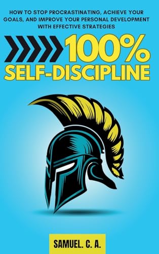 100% Self-Discipline: How to Stop Procrastinating, Achieve Your Goals, and Improve Your Personal Development With Effective Strategies (Self-help and personal development books, Band 3) von Samuel John Books