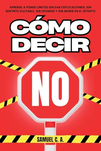 Cómo decir «NO»: Aprende a poner límites sin dar explicaciones, sin sentirte culpable, sin ofender y sin morir en el intento (Libros de autoayuda y desarrollo personal) von Samuel John Books