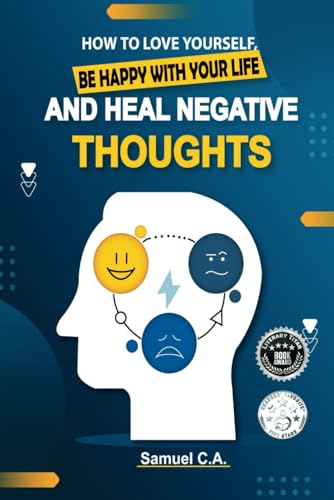 How To Love Yourself, Be Happy With Your Life And Heal Negative Thoughts: Positive Thinking to Change Your Mind About Your Problems (Self-help and personal development books, Band 2) von Samuel Cerro Almodóvar