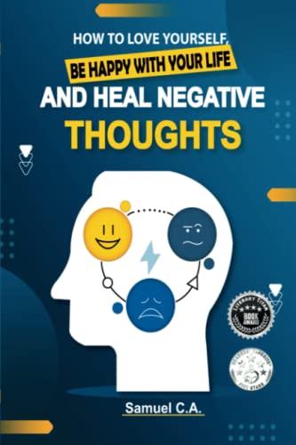 How To Love Yourself, Be Happy With Your Life And Heal Negative Thoughts: Positive Thinking to Change Your Mind About Your Problems (Self-help and personal development books, Band 2)