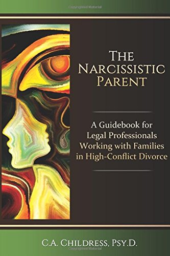 The Narcissistic Parent: A Guidebook for Legal Professionals Working with Families in High-Conflict Divorce