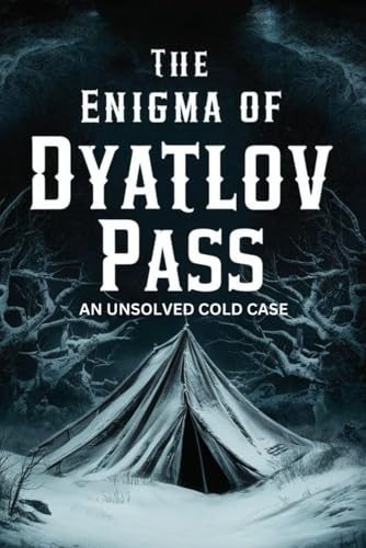 The Enigma of Dyatlov Pass: An Unsolved Cold Case