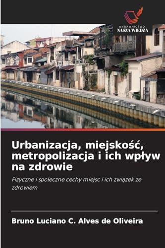 Urbanizacja, miejsko¿¿, metropolizacja i ich wp¿yw na zdrowie: Fizyczne i spo¿eczne cechy miejsc i ich zwi¿zek ze zdrowiem von Wydawnictwo Nasza Wiedza