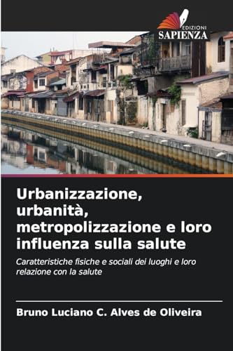 Urbanizzazione, urbanità, metropolizzazione e loro influenza sulla salute: Caratteristiche fisiche e sociali dei luoghi e loro relazione con la salute von Edizioni Sapienza