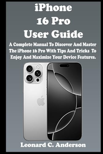 iPhone 16 Pro User Guide: A Complete Manual To Discover And Master The iPhone 16 Pro With Tips And Tricks To Enjoy And Maximize Your Device Features. von Independently published