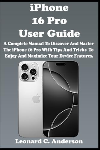 iPhone 16 Pro User Guide: A Complete Manual To Discover And Master The iPhone 16 Pro With Tips And Tricks To Enjoy And Maximize Your Device Features. von Independently published