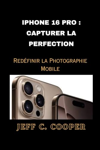 IPHONE 16 PRO : CAPTURER LA PERFECTION: Redéfinir la Photographie Mobile von Independently published