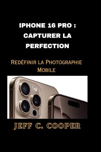 IPHONE 16 PRO : CAPTURER LA PERFECTION: Redéfinir la Photographie Mobile von Independently published