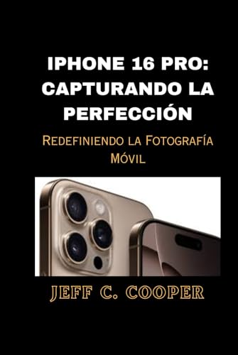 IPHONE 16 PRO: CAPTURANDO LA PERFECCIÓN: Redefiniendo la Fotografía Móvil von Independently published