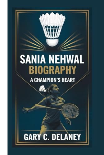 SANIA NEHWAL BIOGRAPHY: A CHAMPION'S HEART von Independently published