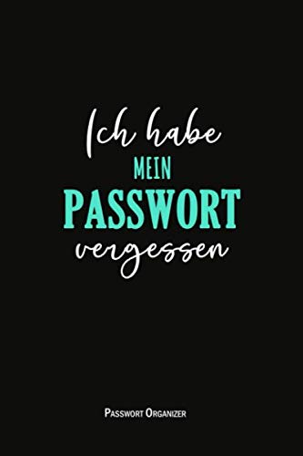 Passwort Organizer: Ich Habe Mein Passwort Vergessen: Organizer für Deine geheimen Passwörter | 6x9 mit Seiten für Passwörter | Geschenkidee | ... Du alles managen was mit Daten zu tun hat