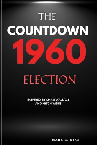 The Countdown 1960 Election: The Election that Shaped America (Inspired by Chris Wallace and Mitch Weiss)