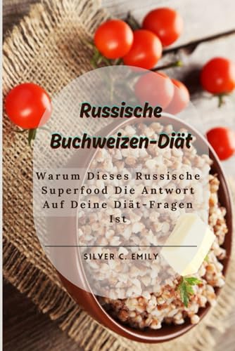 Russische Buchweizen-Diät: Warum Dieses Russische Superfood Die Antwort Auf Deine Diät-Fragen Ist von Independently published