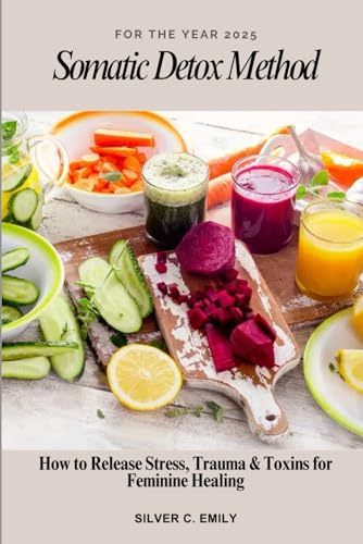 Somatic Detox Method: How to Release Stress, Trauma & Toxins for Feminine Healing von Independently published