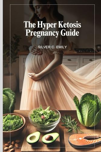 The Hyper Ketosis Pregnancy Guide: Safe and Effective Ways to Eat for Two von Independently published