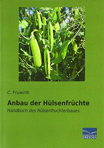 Anbau der Hülsenfrüchte: Handbuch des Hülsenfruchterbaues von Fachbuchverlag Dresden