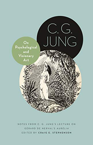 On Psychological and Visionary Art: Notes from C. G. Jung's Lecture on Gerard de Nerval's Aurelia: Notes from C. G. Jung's Lecture on Gérard De Nerval's Aurélia (Philemon Foundation Series)