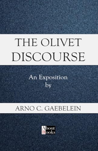 The Olivet Discourse: An Exposition by Arno C. Gaebelein von Giuseppe Guarino