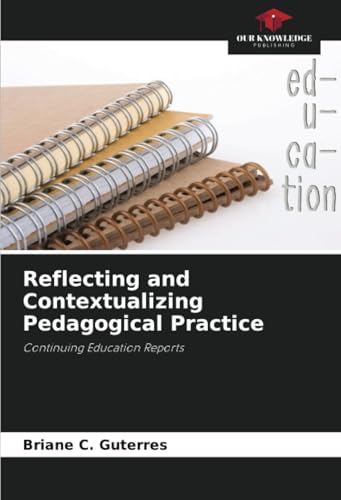 Reflecting and Contextualizing Pedagogical Practice: Continuing Education Reports von Our Knowledge Publishing