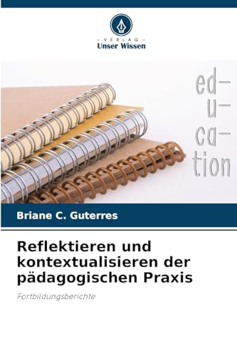 Reflektieren und kontextualisieren der pädagogischen Praxis: Fortbildungsberichte von Verlag Unser Wissen