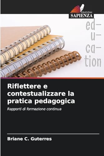 Riflettere e contestualizzare la pratica pedagogica: Rapporti di formazione continua von Edizioni Sapienza