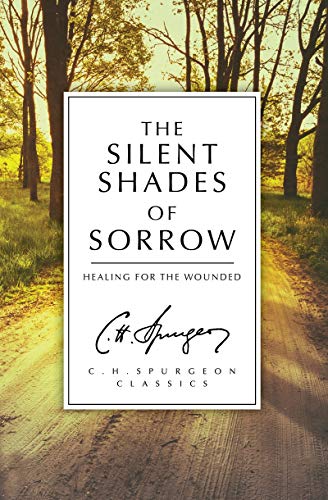 The Silent Shades of Sorrow: Healing for the Wounded (C.H. Spurgeon Classics)