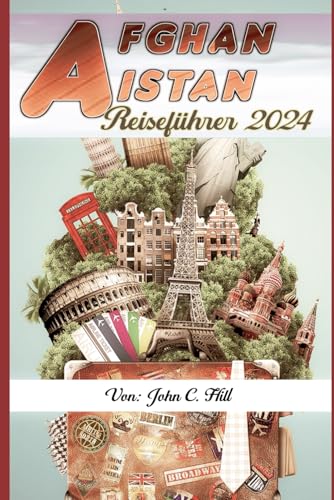 Afghanistan (Kabul) Reiseführer 2024: Ein Leitfaden zu reichem Erbe, verborgenen Schätzen und kulturellem Eintauchen (Vacation Travel guides)