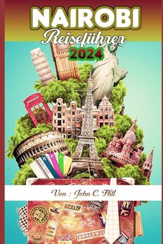 Nairobi (Kenya) Reiseführer 2024: Ein umfassender Führer zu den verborgenen Schätzen der Stadt (Vacation Travel guides)