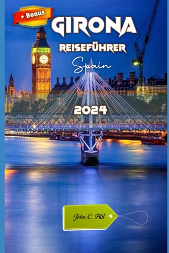 Reiseführer für GIRONA 2024: Ein umfassender Reisebegleiter für Geschichte, kulinarische Köstlichkeiten und verborgene Schätze (Vacation Travel guides)