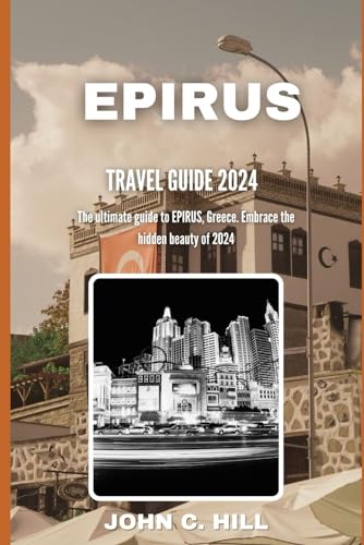 Epirus travel guide 2024: The ultimate guide to EPIRUS, Greece. Embrace the hidden beauty of 2024 (Vacation Travel guides)