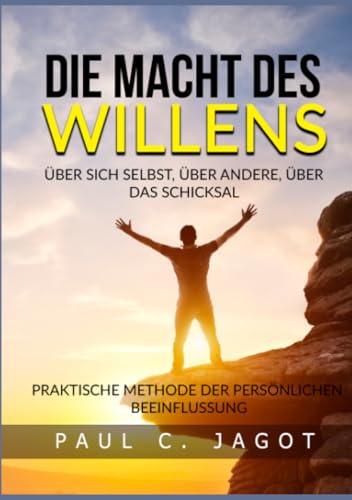Die Macht des Willens - Über sich selbst, über andere, über das schicksal: Praktische methode der persönlichen beeinflussung von Stargatebook
