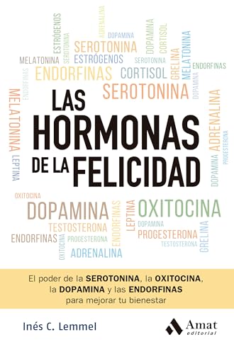 Las hormonas de la felicidad: El poder de la SEROTONINA, la OXITOCINA, la DOPAMINA y las ENDORFINAS para mejorar tu bienestar von Amat Editorial