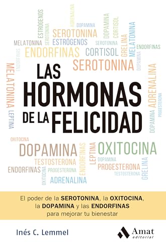 Las hormonas de la felicidad: El poder de la SEROTONINA, la OXITOCINA, la DOPAMINA y las ENDORFINAS para mejorar tu bienestar