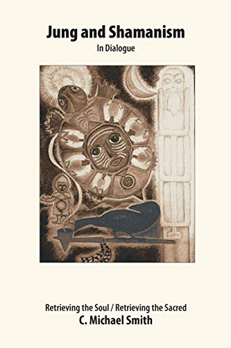 Jung and Shamanism in Dialogue: Retrieving the Soul / Retrieving the Sacred
