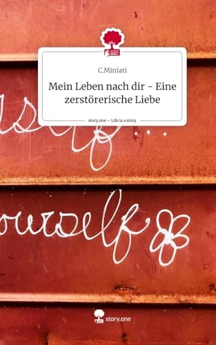 Mein Leben nach dir - Eine zerstörerische Liebe. Life is a Story - story.one von story.one publishing