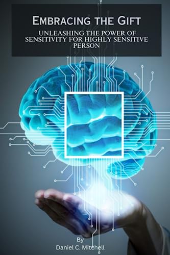 Embracing the Gift: Unleashing the power of Sensitivity for highly sensitive person By Daniel C. Mitchell von Independently published