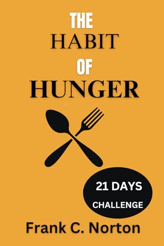 The Habit Of Hunger: Exploring the Psychological Dynamics of Non-Hungry Eating: Strategies for Breaking the Habit
