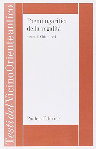 Poemi ugaritici della regalità. I poemi di Keret e di Aqhat (Testi del Vicino Oriente antico) von Paideia