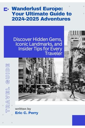 wanderlust Europe: Your Ultimate Guide to 2024-2025 Adventures": "Discover Hidden Gems, Iconic Landmarks, and Insider Tips for Every Traveler" von Independently published