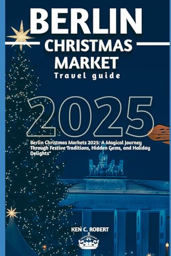BERLIN CHRISTMAS MARKET TRAVEL GUIDE 2025: Berlin Christmas Markets 2025: A Magical Journey Through Festive Traditions, Hidden Gems, and Holiday Delights" (ADVENTURERS HIKING, Band 5)