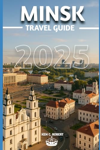 MINSK, BELARUS TRAVEL GUIDE 2025: Your Essential 2025 Travel Guide to Minsk’s Sights, Secrets, and Surroundings" (ADVENTURERS HIKING, Band 6) von Independently published