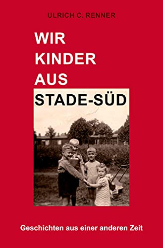 Wir Kinder aus Stade-Süd: Geschichten aus einer anderen Zeit von Rediroma-Verlag