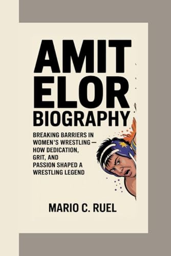 AMIT ELOR BIOGRAPHY: Breaking Barriers in Women’s Wrestling – How Dedication, Grit, and Passion Shaped a Wrestling Legend AMIT ELOR BIOGRAPHY: Breaking Barriers in Women’s Wrestling – How Dedication, Grit, and Passion Shaped a Wrestling Legend von Independently published