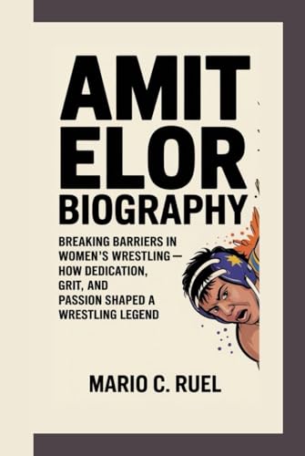 AMIT ELOR BIOGRAPHY: Breaking Barriers in Women’s Wrestling – How Dedication, Grit, and Passion Shaped a Wrestling Legend AMIT ELOR BIOGRAPHY: Breaking Barriers in Women’s Wrestling – How Dedication, Grit, and Passion Shaped a Wrestling Legend von Independently published