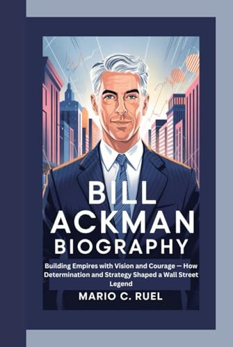 BILL ACKMAN BIOGRAPHY: Building Empires with Vision and Courage — How Determination and Strategy Shaped a Wall Street Legend BILL ACKMAN BIOGRAPHY: Building Empires with Vision and Courage — How Determination and Strategy Shaped a Wall Street Legend von Independently published