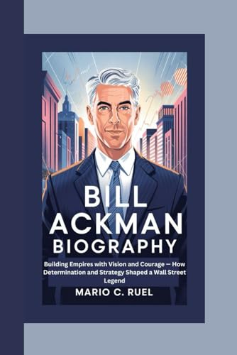 BILL ACKMAN BIOGRAPHY: Building Empires with Vision and Courage — How Determination and Strategy Shaped a Wall Street Legend BILL ACKMAN BIOGRAPHY: Building Empires with Vision and Courage — How Determination and Strategy Shaped a Wall Street Legend von Independently published