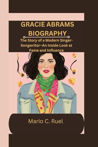 GRACIE ABRAMS BIOGRAPHY: The Story of a Modern Singer-Songwriter–An Inside Look at Fame and Influence von Independently published