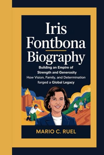 IRIS FONTBONA BIOGRAPHY: Building an Empire of Strength and Generosity – How Vision, Family, and Determination Forged a Global Legacy IRIS FONTBONA BIOGRAPHY: Building an Empire of Strength and Generosity – How Vision, Family, and Determination Forged a Global Legacy von Independently published